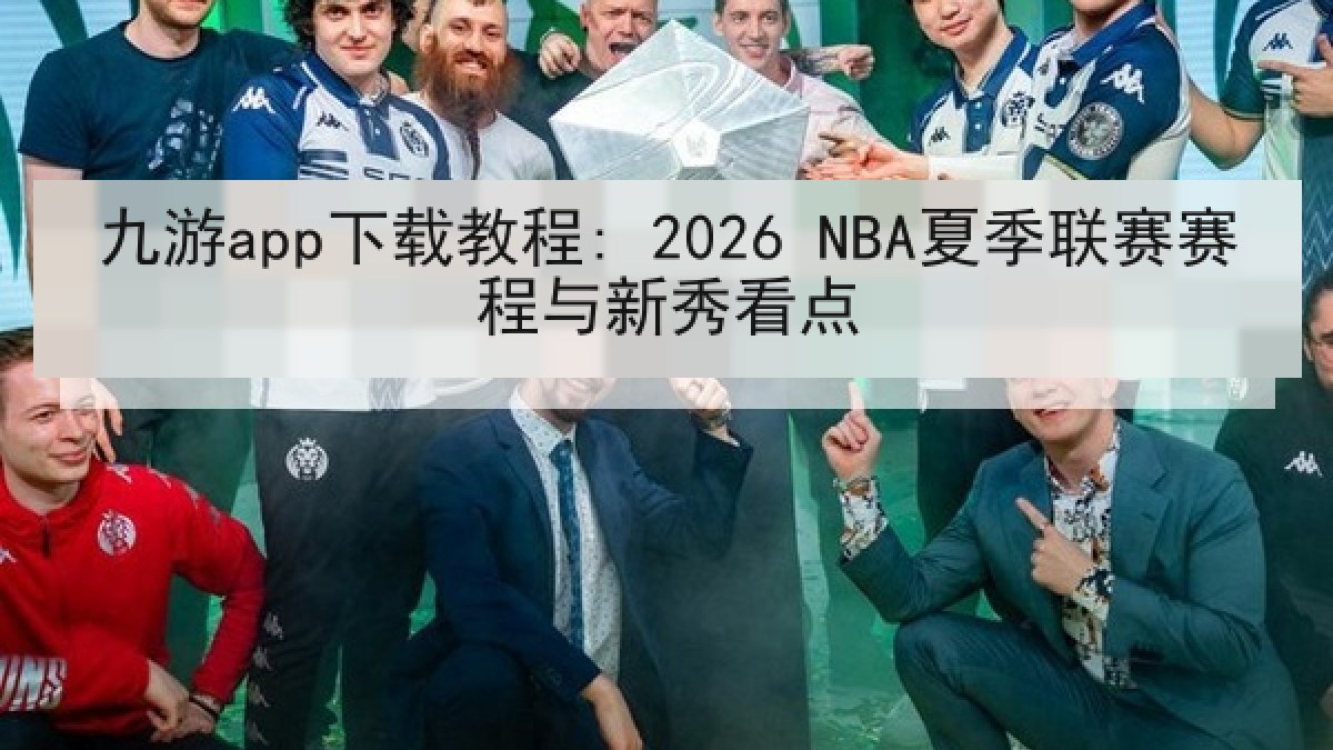 九游app下载教程: 2026 NBA夏季联赛赛程与新秀看点 九游app下载教程: 2026 NBA夏季联赛赛程与新秀看点