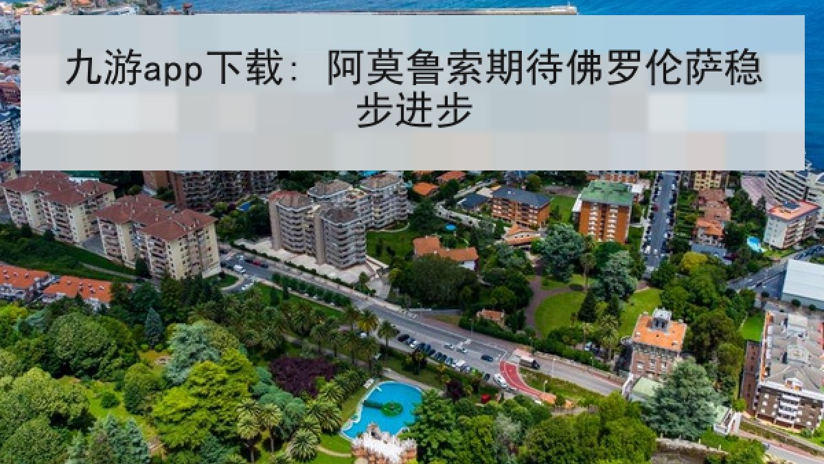 九游app下载: 阿莫鲁索期待佛罗伦萨稳步进步 九游app下载: 阿莫鲁索期待佛罗伦萨稳步进步
