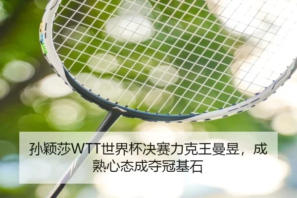 孙颖莎WTT世界杯决赛力克王曼昱，成熟心态成夺冠基石