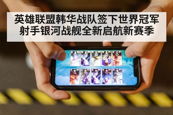 英雄联盟韩华战队签下世界冠军射手银河战舰全新启航新赛季